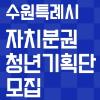 「수원특례시 자치분권 청년기획단 제4기」 모집(~6.24.)