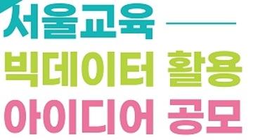 [추천공모전]서울교육 빅데이터 활용 아이디어 공모(~10/28)