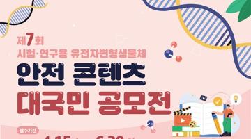 제7회 시험·연구용 유전자변형생물체 안전 콘텐츠 대국민 공모전(~6.30.)